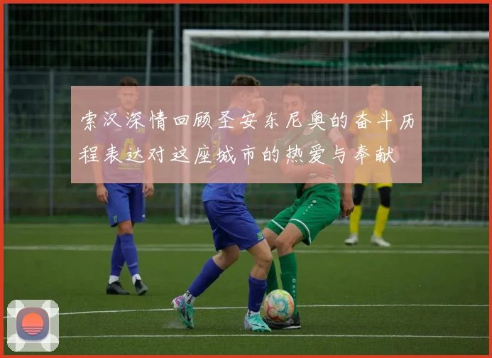 索汉深情回顾圣安东尼奥的奋斗历程表达对这座城市的热爱与奉献